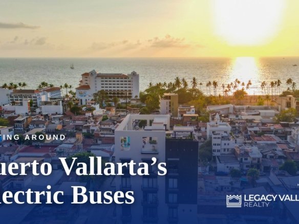 Puerto Vallarta’s New Electric Buses: What Changes for Residents - Legacy Vallarta Realty | Hogar Realtors