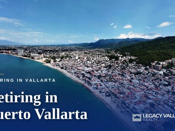 Retiring in Puerto Vallarta: A Practical Guide for First-Timers - Legacy Vallarta Realty | Hogar Realtors