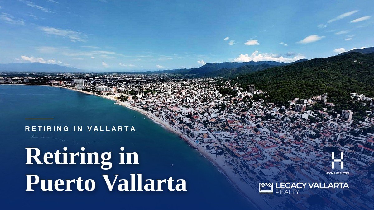 Retiring in Puerto Vallarta: A Practical Guide for First-Timers - Legacy Vallarta Realty | Hogar Realtors